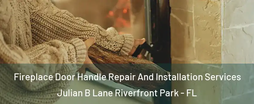 Fireplace Door Handle Repair And Installation Services Julian B Lane Riverfront Park - FL