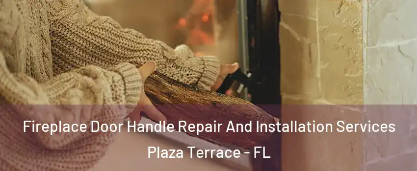 Fireplace Door Handle Repair And Installation Services Plaza Terrace - FL