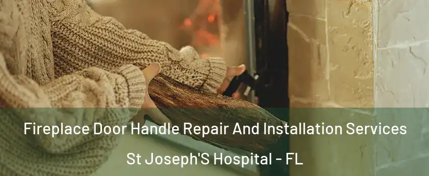 Fireplace Door Handle Repair And Installation Services St Joseph'S Hospital - FL