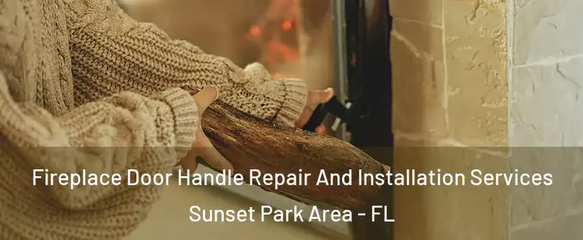 Fireplace Door Handle Repair And Installation Services Sunset Park Area - FL