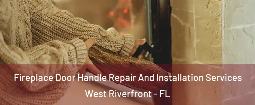 Fireplace Door Handle Repair And Installation Services West Riverfront - FL