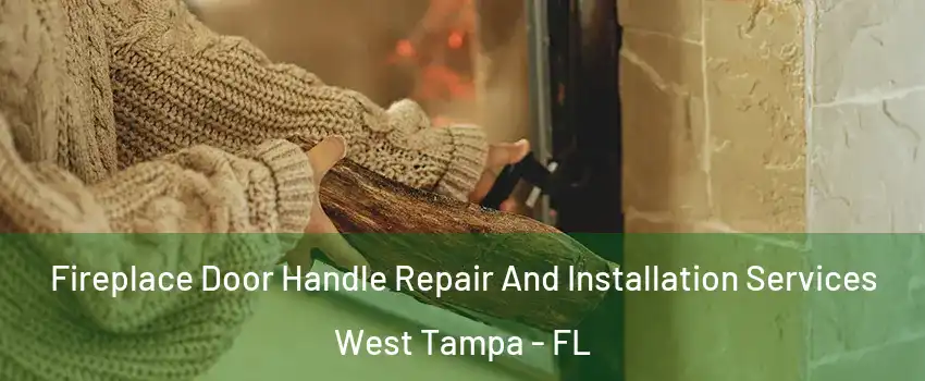 Fireplace Door Handle Repair And Installation Services West Tampa - FL