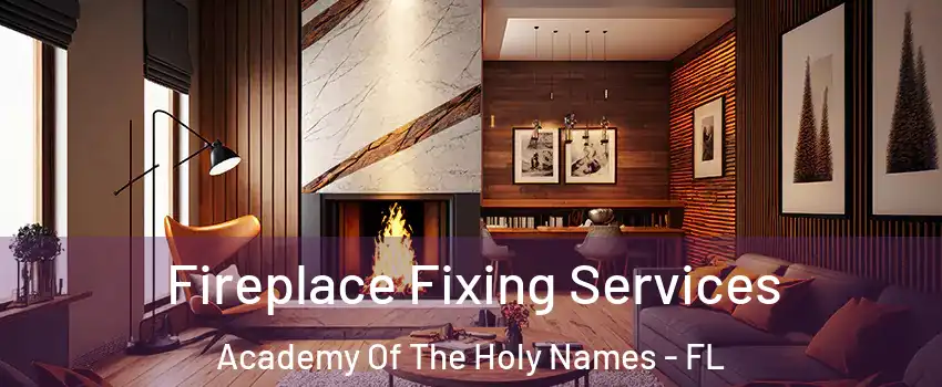 Fireplace Fixing Services Academy Of The Holy Names - FL