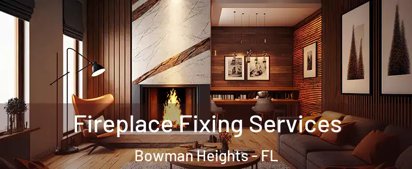 Fireplace Fixing Services Bowman Heights - FL