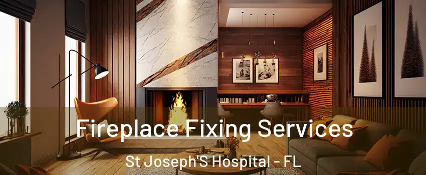 Fireplace Fixing Services St Joseph'S Hospital - FL