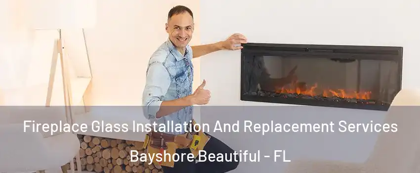 Fireplace Glass Installation And Replacement Services Bayshore Beautiful - FL