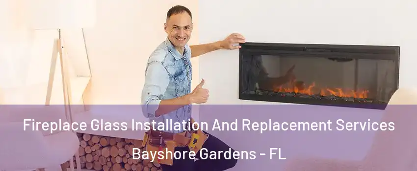 Fireplace Glass Installation And Replacement Services Bayshore Gardens - FL