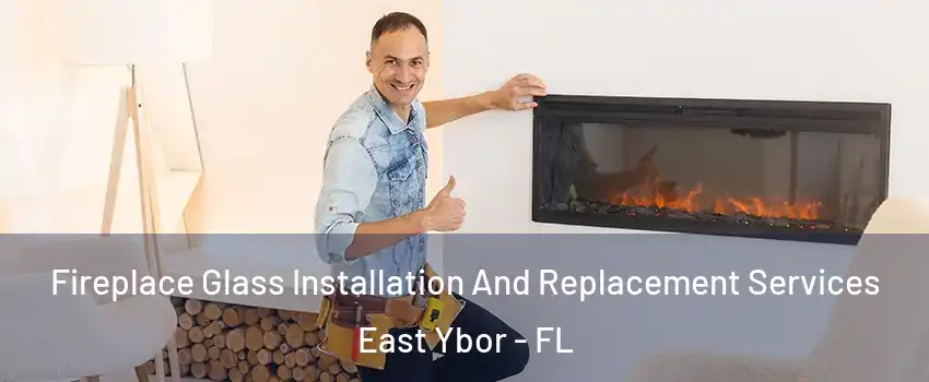 Fireplace Glass Installation And Replacement Services East Ybor - FL