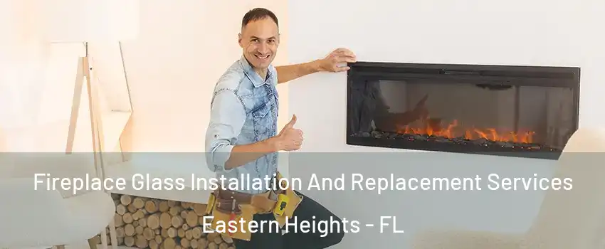 Fireplace Glass Installation And Replacement Services Eastern Heights - FL