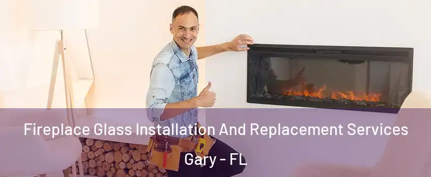 Fireplace Glass Installation And Replacement Services Gary - FL