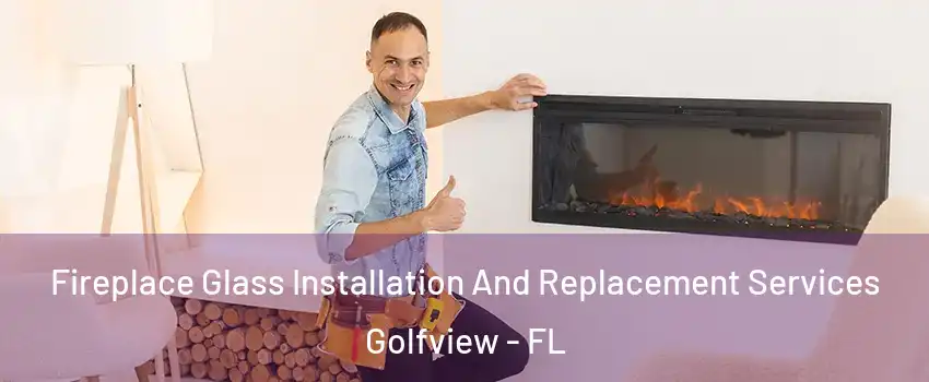 Fireplace Glass Installation And Replacement Services Golfview - FL