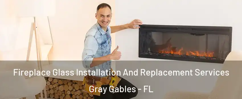 Fireplace Glass Installation And Replacement Services Gray Gables - FL