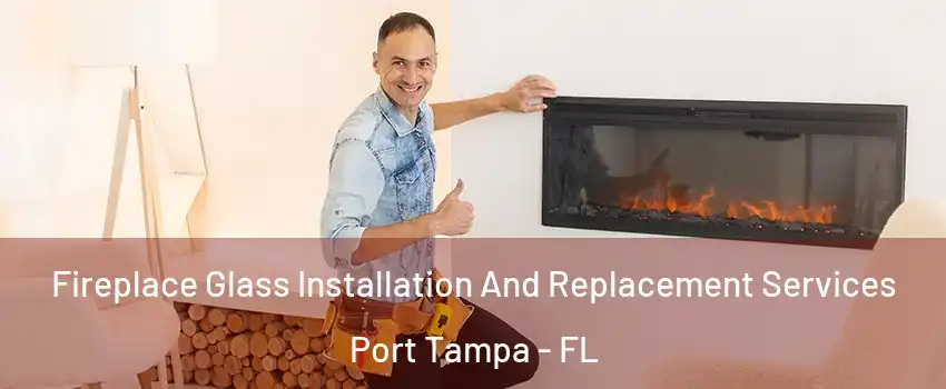 Fireplace Glass Installation And Replacement Services Port Tampa - FL