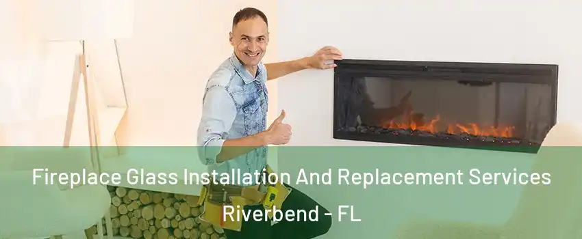 Fireplace Glass Installation And Replacement Services Riverbend - FL