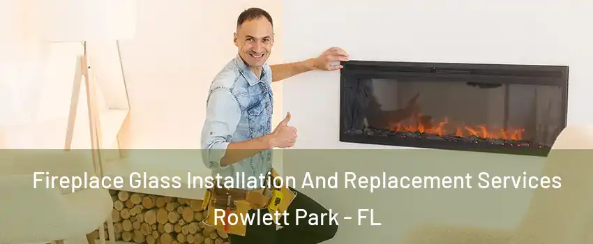 Fireplace Glass Installation And Replacement Services Rowlett Park - FL