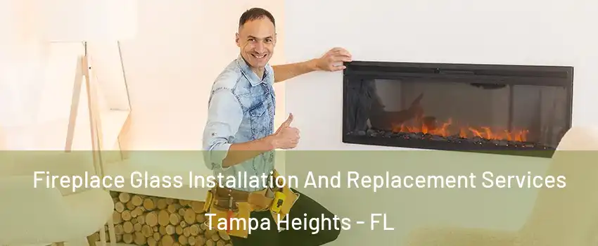 Fireplace Glass Installation And Replacement Services Tampa Heights - FL