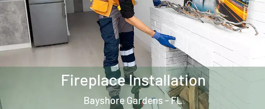 Fireplace Installation Bayshore Gardens - FL