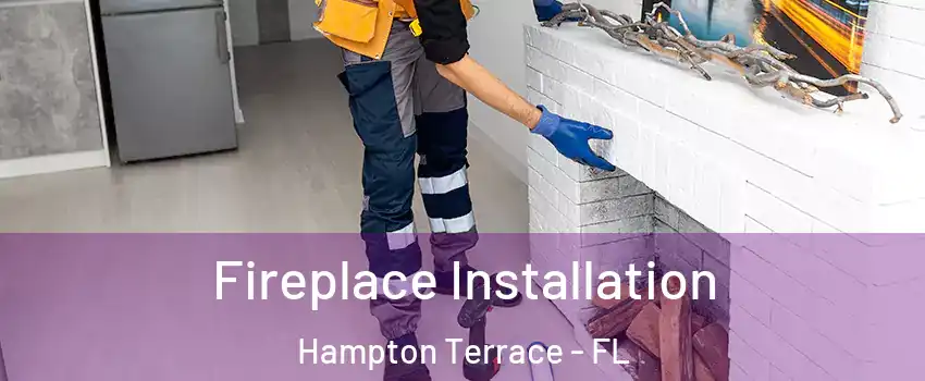 Fireplace Installation Hampton Terrace - FL