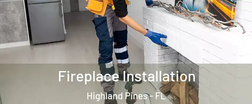 Fireplace Installation Highland Pines - FL