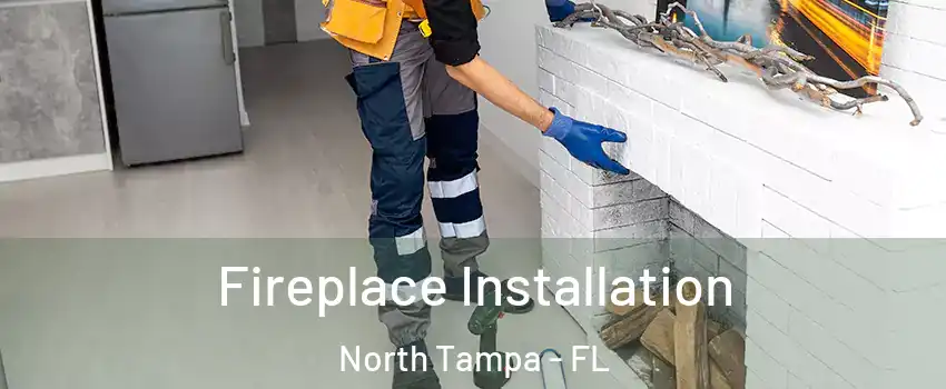 Fireplace Installation North Tampa - FL