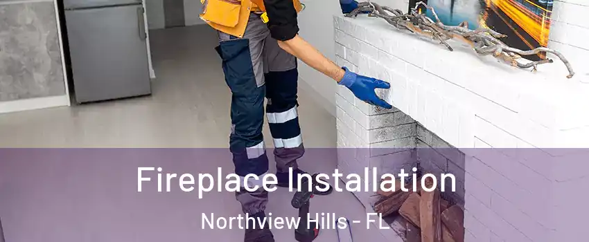 Fireplace Installation Northview Hills - FL