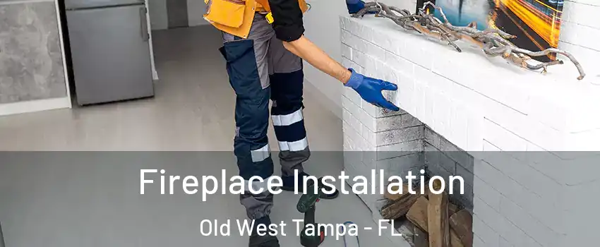 Fireplace Installation Old West Tampa - FL