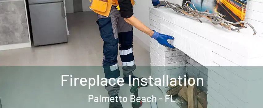 Fireplace Installation Palmetto Beach - FL