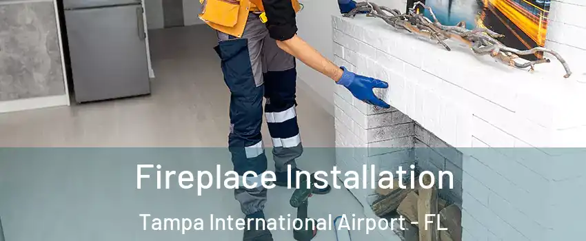 Fireplace Installation Tampa International Airport - FL