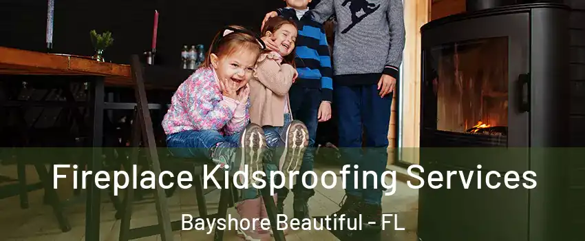 Fireplace Kidsproofing Services Bayshore Beautiful - FL