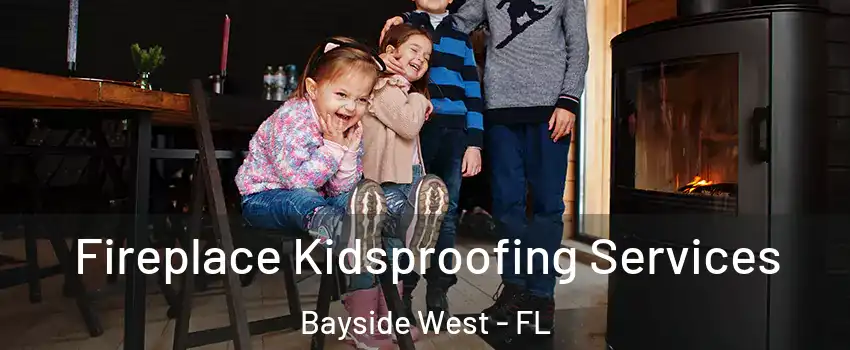 Fireplace Kidsproofing Services Bayside West - FL