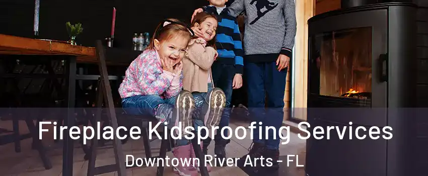 Fireplace Kidsproofing Services Downtown River Arts - FL