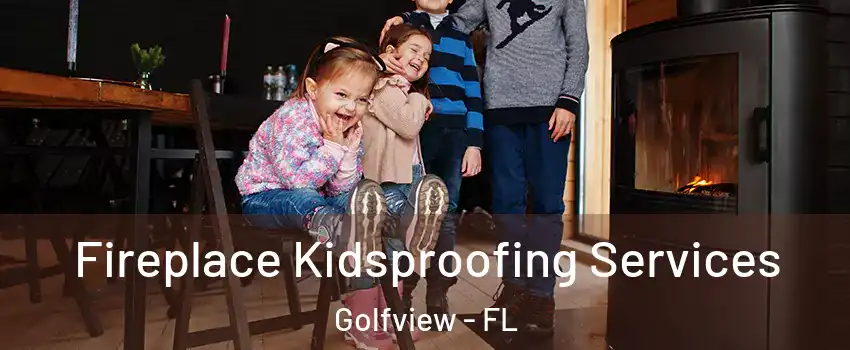 Fireplace Kidsproofing Services Golfview - FL