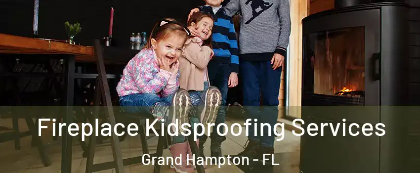 Fireplace Kidsproofing Services Grand Hampton - FL