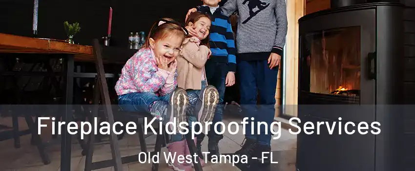 Fireplace Kidsproofing Services Old West Tampa - FL