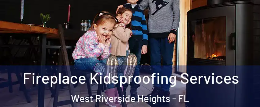 Fireplace Kidsproofing Services West Riverside Heights - FL