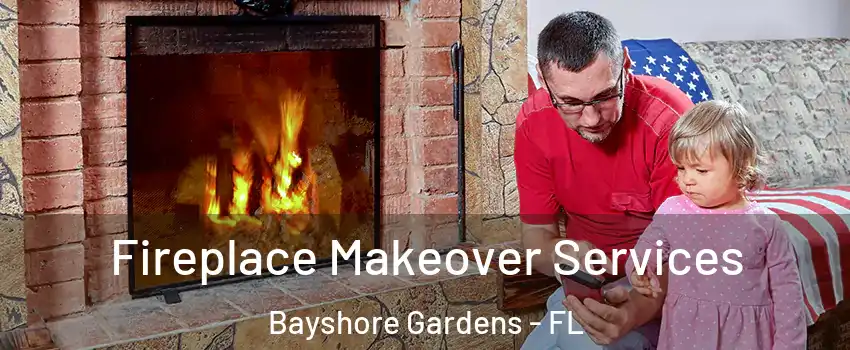 Fireplace Makeover Services Bayshore Gardens - FL