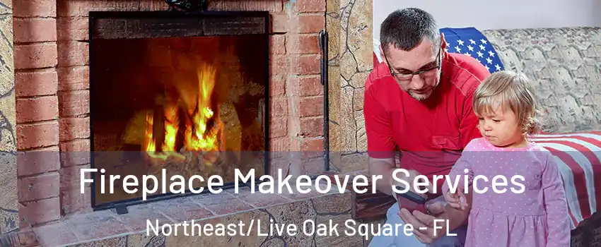 Fireplace Makeover Services Northeast/Live Oak Square - FL