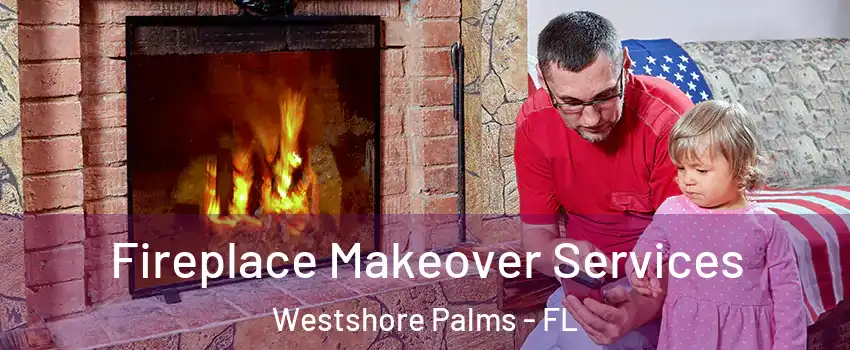 Fireplace Makeover Services Westshore Palms - FL