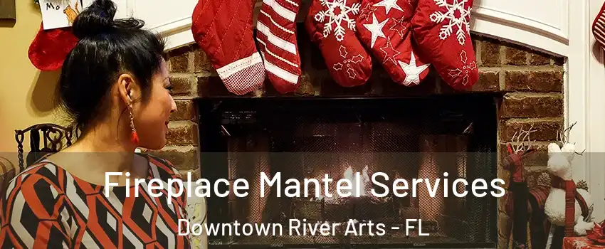 Fireplace Mantel Services Downtown River Arts - FL