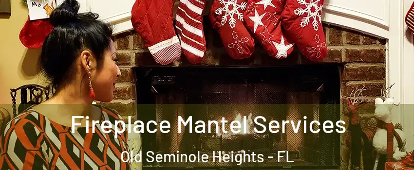 Fireplace Mantel Services Old Seminole Heights - FL