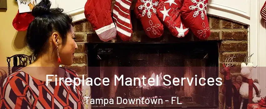 Fireplace Mantel Services Tampa Downtown - FL