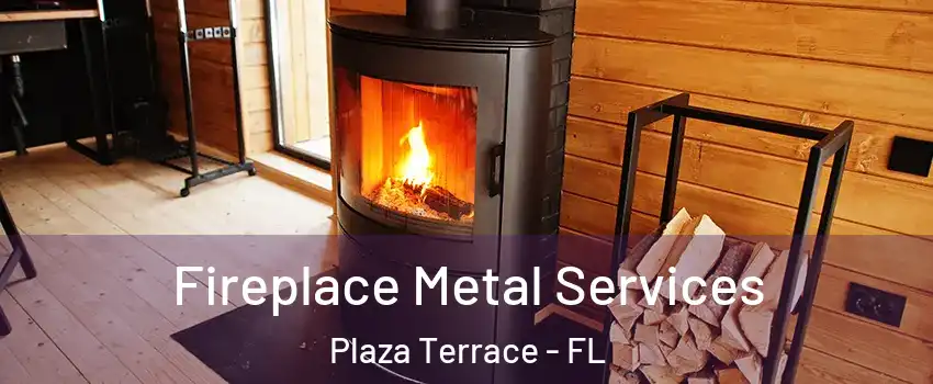 Fireplace Metal Services Plaza Terrace - FL