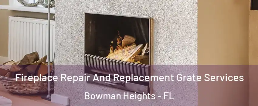 Fireplace Repair And Replacement Grate Services Bowman Heights - FL