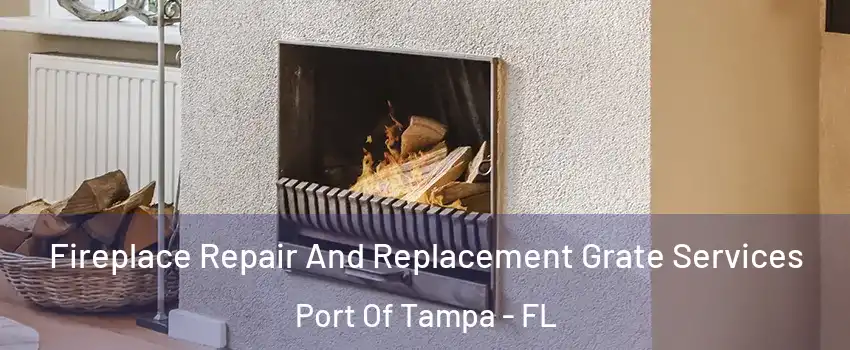 Fireplace Repair And Replacement Grate Services Port Of Tampa - FL