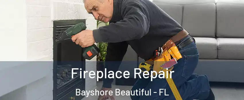 Fireplace Repair Bayshore Beautiful - FL