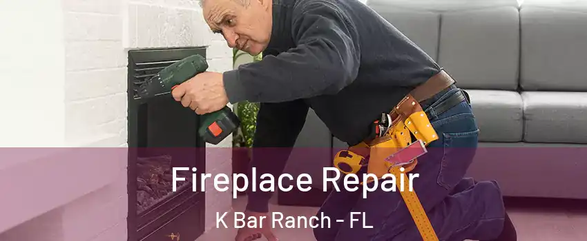 Fireplace Repair K Bar Ranch - FL