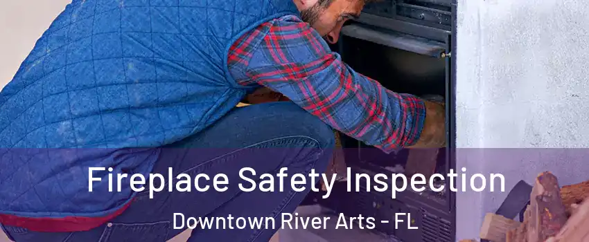 Fireplace Safety Inspection Downtown River Arts - FL