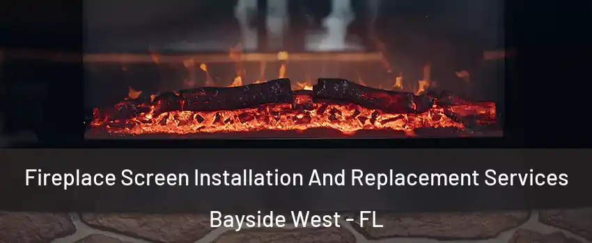 Fireplace Screen Installation And Replacement Services Bayside West - FL