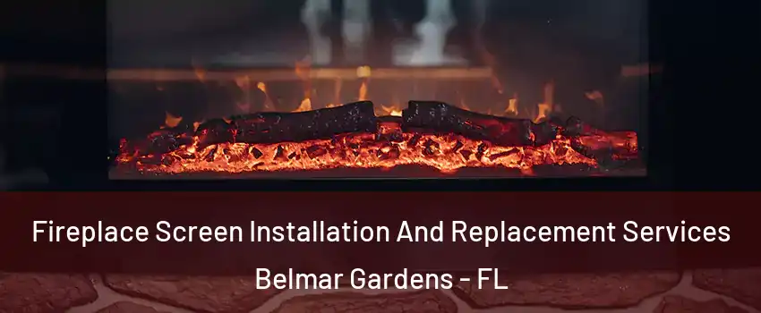 Fireplace Screen Installation And Replacement Services Belmar Gardens - FL