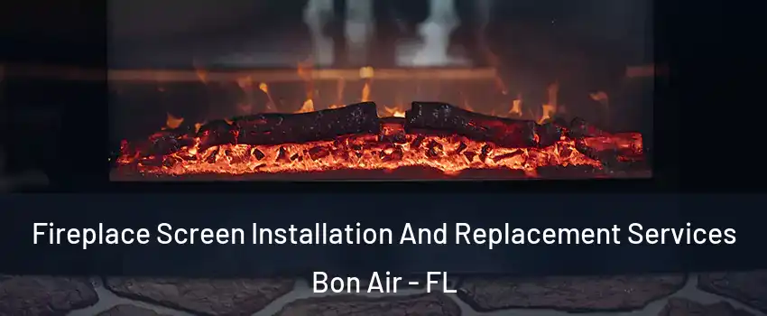 Fireplace Screen Installation And Replacement Services Bon Air - FL